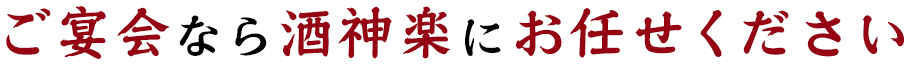 ご宴会なら酒神楽にお任せください